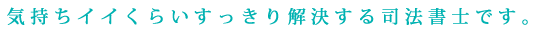 気持ちイイくらいすっきり解決する司法書士です。